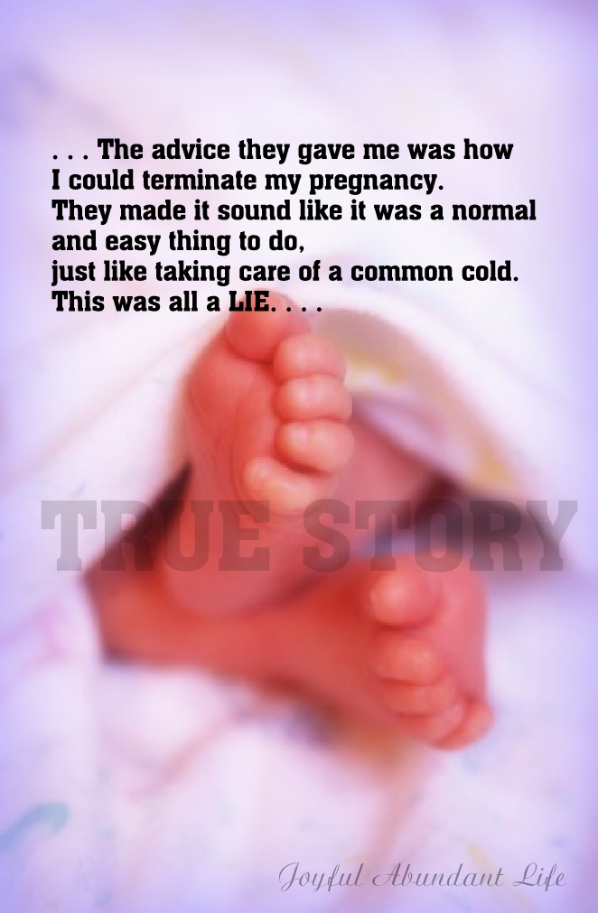 The advice they gave me was how I could terminate my pregnancy. They made it sound like it was a normal and easy thing to do, just like taking care of a common cold. This was all a LIE.