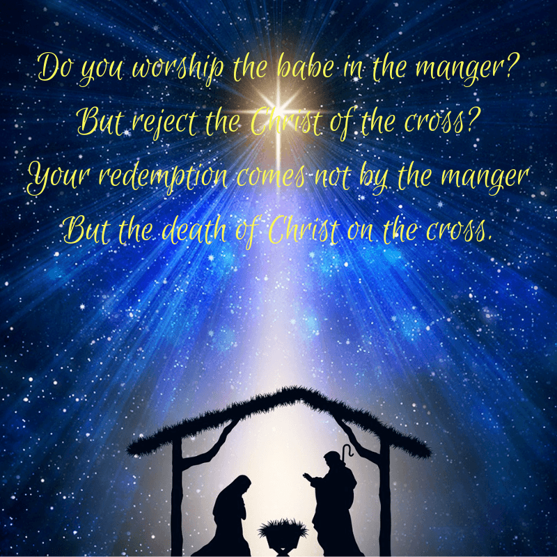 Do You Worship The Babe In The Manger, But Reject the Christ of the Cross_