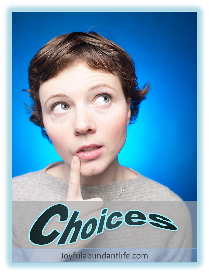 Every day we have to make choices. What might some of your choices be today?